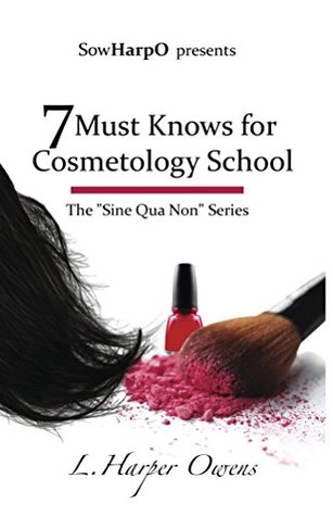Read Online 7 Must Knows for Cosmetology School (The Sine Qua Non Series Book 1) - L. Owens | PDF
