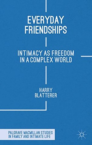 Download Everyday Friendships: Intimacy as Freedom in a Complex World (Palgrave Macmillan Studies in Family and Intimate Life) - Harry Blatterer | ePub