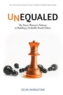 Read Unequaled: The Power Woman's Pathway to Building a Profitable Brand Online - Seun Akinlotan file in ePub