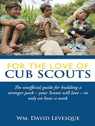 Full Download For the Love of Cub Scouts: The Unofficial Guide for Building a Stronger Pack—Your Scouts Will Love—In Only an Hour a Week - David Levesque file in ePub