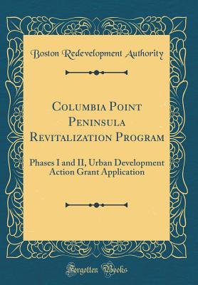 Download Columbia Point Peninsula Revitalization Program: Phases I and II, Urban Development Action Grant Application (Classic Reprint) - Boston Redevelopment Authority | PDF