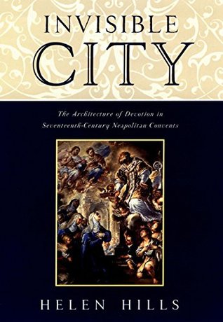 Read Invisible City: The Architecture of Devotion in Seventeenth-Century Neapolitan Convents - Helen Hills file in PDF