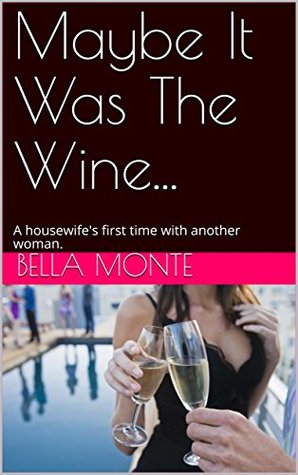 Full Download Maybe It Was The Wine: A housewife's first time with another woman. (Tasting Jess Book 1) - Bella Monte | ePub
