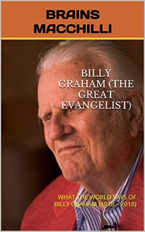 Read BILLY GRAHAM (THE GREAT EVANGELIST): WHAT THE WORLD SAYS OF BILLY GRAHAM (1918 – 2018) - BRAINS MACCHILLI file in ePub