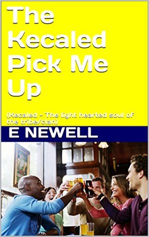 Read The Kecaled Pick Me Up: (Kecaled - The light hearted soul of the tribe/clan) - E Newell | PDF