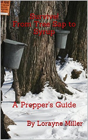 Read Online Survive! From Tree Sap to Syrup: A Prepper's Guide - Lorayne Miller | ePub