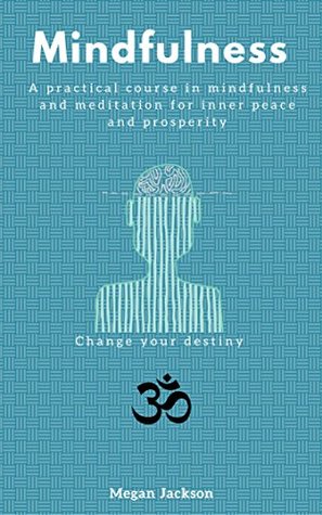Read Online Mindfulness : A practical course in mindfulness and meditation for inner peace and prosperity - Megan Jackson file in PDF