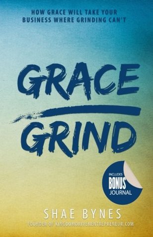 Full Download Grace Over Grind: How Grace Will Take Your Business Where Grinding Can't - Shae Bynes | ePub