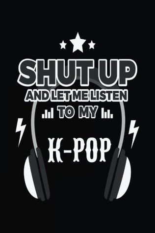 Full Download Shut Up And Let Me Listen To My K-Pop: Music Journal, Blank Lined Journal Notebook, 6 x 9 (Journals To Write In) -  file in PDF