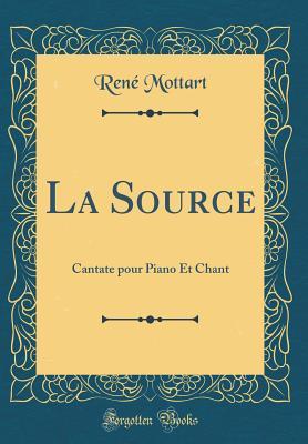 Read La Source: Cantate Pour Piano Et Chant (Classic Reprint) - Ren' Mottart file in ePub