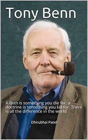 Read Tony Benn: A faith is something you die for, a doctrine is something you kill for. There is all the difference in the world - Dhirubhai Patel | PDF
