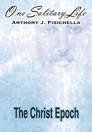 Read One Solitary Life: Book Iii – the Christ Epoch - Anthony J. Fisichella file in PDF