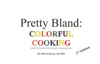 Read Pretty Bland: Colorful Cooking For The Gastrointestinally Challenged - PhD Sharon Deevey RN file in PDF