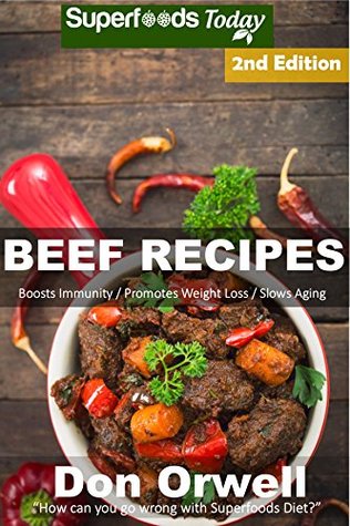 Read Beef Recipes: Over 55  Low Carb Beef Recipes, Dump Dinners Recipes, Quick & Easy Cooking Recipes, Antioxidants & Phytochemicals, Soups Stews and Chilis, Slow Cooker Recipes - Don Orwell file in PDF