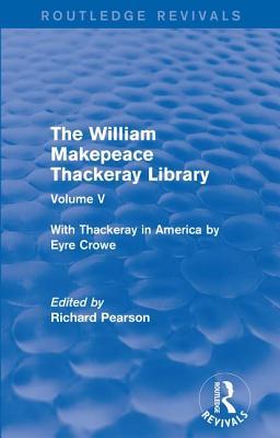 Read The William Makepeace Thackeray Library: Volume V - With Thackeray in America by Eyre Crowe - Richard Pearson file in ePub