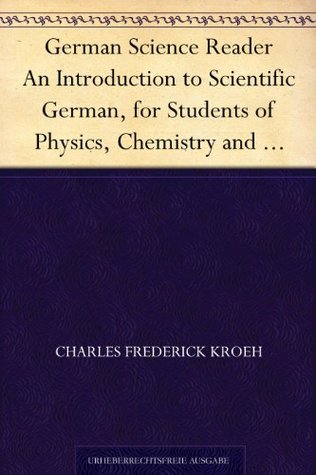 Read Online German Science Reader An Introduction to Scientific German, for Students of Physics, Chemistry and Engineering - Charles Frederick Kroeh file in ePub