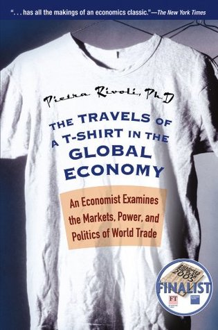 Full Download The Travels of a T-Shirt in the Global Economy: An Economist Examines the Markets, Power, and Politics of World Trade - Pietra Rivoli | ePub