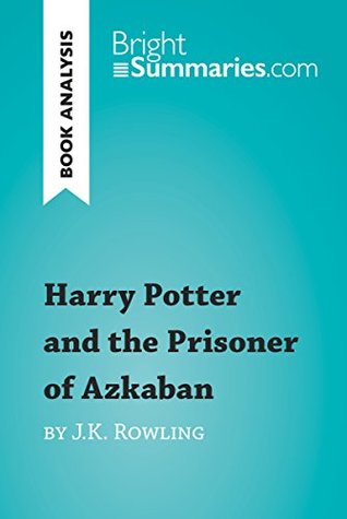 Full Download Harry Potter and the Prisoner of Azkaban by J.K. Rowling (Book Analysis): Detailed Summary, Analysis and Reading Guide (BrightSummaries.com) - Bright Summaries | PDF