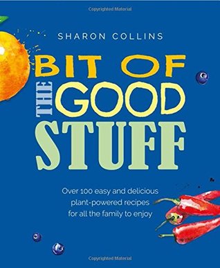 Read Bit of the Good Stuff: Over 100 Easy and Delicious Plant-Powered Recipes for All the Family to Enjoy - Sharon Collins | ePub
