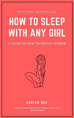 Read Online How To Sleep With Any Girl: A Guide On How To Seduce Women - Adrian Gee file in ePub