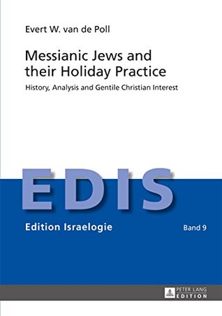 Full Download Messianic Jews and their Holiday Practice: History, Analysis and Gentile Christian Interest (Edition Israelogie) - Evert W. Van de Poll file in PDF