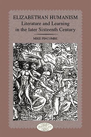 Download Elizabethan Humanism: Literature and Learning in the Later Sixteenth Century (Longman Medieval and Renaissance Library) - Michael Pincombe file in ePub