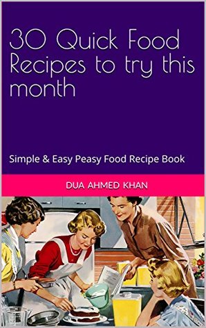 Read 30 Quick Food Recipes to try this month: Simple & Easy Peasy meals book - Dua Ahmed Khan file in PDF