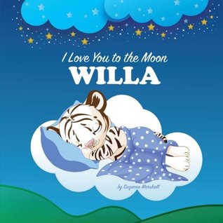 Download I Love You to the Moon, Willa: Personalized Book & Bedtime Story (Personalized Children's Books, Bedtime Stories, Goodnight Poem, Personalized Books) - Suzanne Marshall | PDF