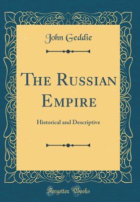 Read Online The Russian Empire: Historical and Descriptive (Classic Reprint) - John Geddie | ePub