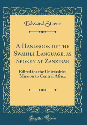Download A Handbook of the Swahili Language, as Spoken at Zanzibar: Edited for the Universities Mission to Central Africa (Classic Reprint) - Edward Steere | ePub