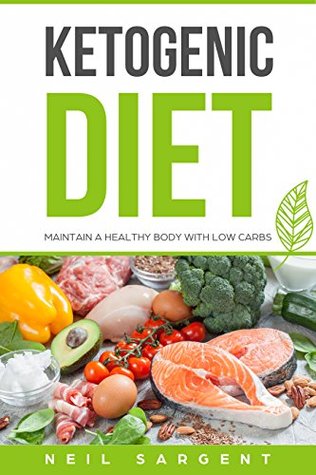 Read Ketogenic diet: Ketogenic diet for weight loss and Ketogenic recipes to cook: The beginner's guide. Regain your confidence and maintain a healthy body with low carbs. (Health, Fitness, Cooking) - Neil Sargent file in ePub