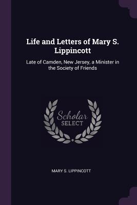 Read Life and Letters of Mary S. Lippincott: Late of Camden, New Jersey, a Minister in the Society of Friends - Mary S. Lippincott | PDF