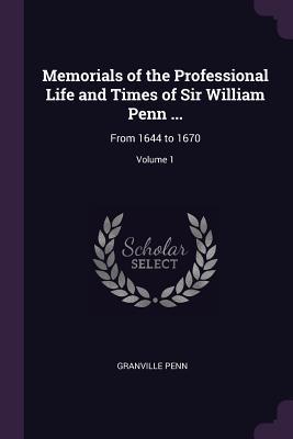 Read Online Memorials of the Professional Life and Times of Sir William Penn : From 1644 to 1670; Volume 1 - Granville Penn file in ePub