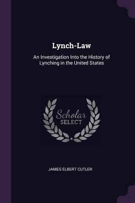 Full Download Lynch-Law: An Investigation Into the History of Lynching in the United States - James Elbert Cutler | PDF