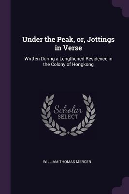 Read Under the Peak, Or, Jottings in Verse: Written During a Lengthened Residence in the Colony of Hongkong - William Thomas Mercer file in PDF