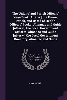 Full Download The Unions' and Parish Officers' Year-Book [afterw.] the Union, Parish, and Board of Health Officers' Pocket Almanac and Guide [afterw.] the Local Government Officers' Almanac and Guide [afterw.] the Local Government Directory, Almanac and Guide - Anonymous | ePub