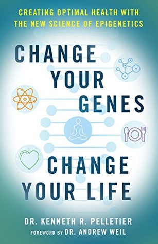 Read Online Change Your Genes, Change Your Life: Creating Optimal Health with the New Science of Epigenetics - Kenneth R. Pelletier | PDF