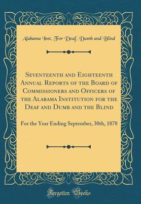Download Seventeenth and Eighteenth Annual Reports of the Board of Commissioners and Officers of the Alabama Institution for the Deaf and Dumb and the Blind: For the Year Ending September, 30th, 1878 (Classic Reprint) - Alabama Inst for Deaf Dumb and Blind | ePub