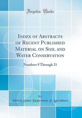 Read Online Index of Abstracts of Recent Published Material on Soil and Water Conservation: Numbers 9 Through 21 (Classic Reprint) - U.S. Department of Agriculture file in PDF