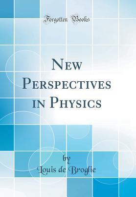 Download New Perspectives in Physics (Classic Reprint) - Louis de Broglie file in PDF