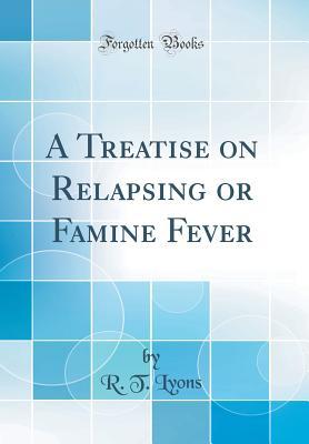 Download A Treatise on Relapsing or Famine Fever (Classic Reprint) - R T Lyons | ePub