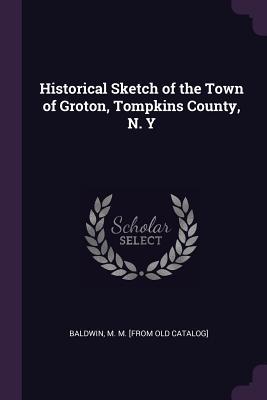 Read Historical Sketch of the Town of Groton, Tompkins County, N. y - M.M. Baldwin file in ePub