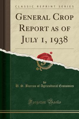 Read General Crop Report as of July 1, 1938 (Classic Reprint) - U.S. Bureau of Agricultural Economics file in PDF