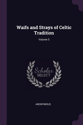 Full Download Waifs and Strays of Celtic Tradition; Volume 5 - Anonymous | PDF