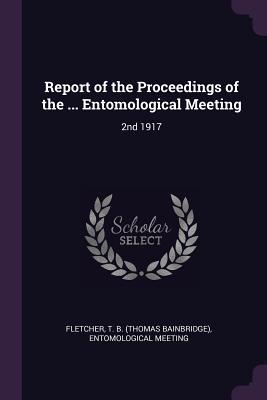 Full Download Report of the Proceedings of the  Entomological Meeting: 2nd 1917 - T B Fletcher | PDF