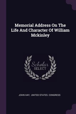 Read Online Memorial Address on the Life and Character of William McKinley - John Hay | PDF