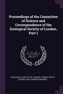Read Proceedings of the Committee of Science and Correspondence of the Zoological Society of London, Part 1 - Zoological Society of London Committee | PDF