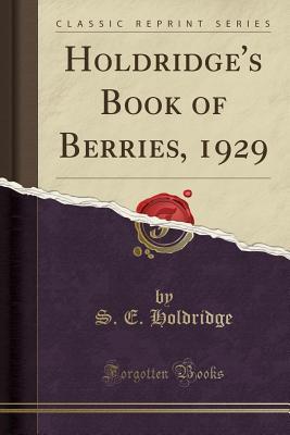 Read Online Holdridge's Book of Berries, 1929 (Classic Reprint) - S E Holdridge file in PDF