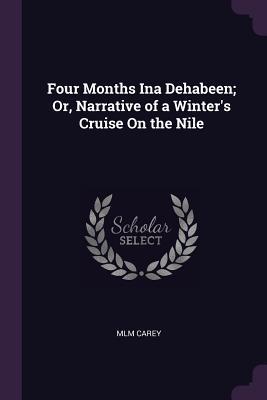 Read Four Months Ina Dehabeen; Or, Narrative of a Winter's Cruise on the Nile - MLM Carey | PDF