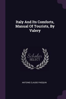 Download Italy and Its Comforts, Manual of Tourists, by Valery - Antoine Claude Pasquin | PDF